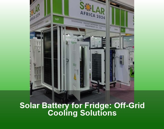 Solar Battery for Fridge: Off-Grid Cooling Solutions